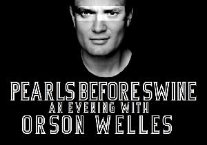 PEARLS BEFORE SWINE An Evening With Orson Welles