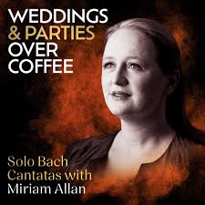 Weddings and Parties over Coffee |Solo Bach Cantatas with Miriam Allan | Sydney