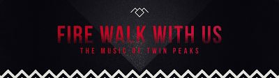 Fire Walk With Us – The Music Of Twin Peaks